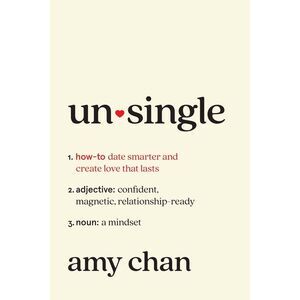 Unsingle: How to Date Smarter and Create Love That Lasts -- Amy Chan